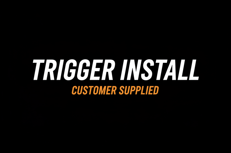 Trigger Install (Customer Supplied)